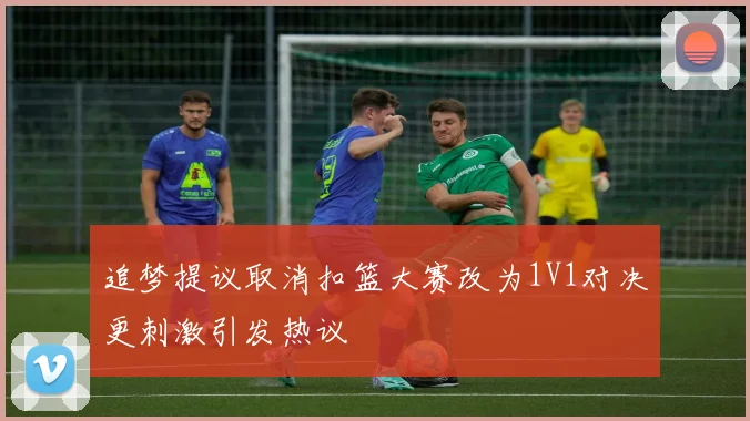追梦提议取消扣篮大赛改为1V1对决更刺激引发热议