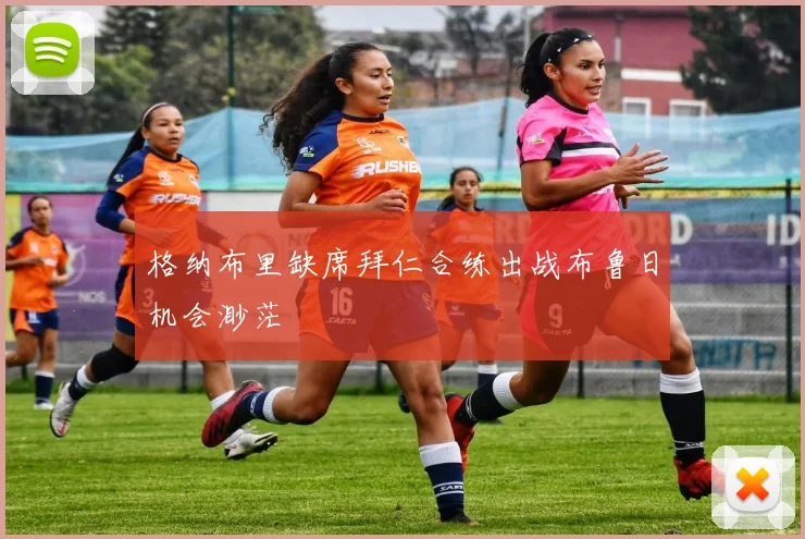 格纳布里缺席拜仁合练出战布鲁日机会渺茫