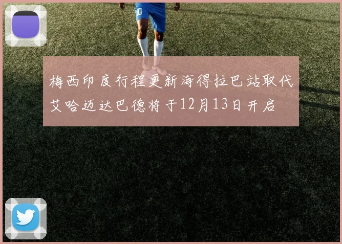 梅西印度行程更新海得拉巴站取代艾哈迈达巴德将于12月13日开启