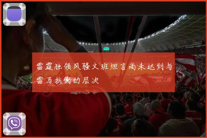雷霆独领风骚文班坦言尚未达到与雷马抗衡的层次